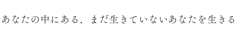 あなたの中にある、まだ生きていないあなたを生きる