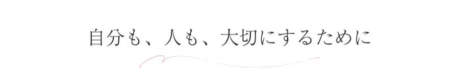自分も、人も、大切にするために