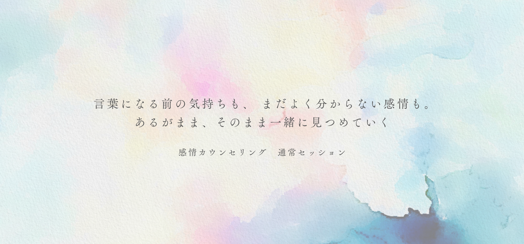 言葉になる前の気持ちも、
まだよく分からない感情も。
あるがまま、そのまま一緒に見つめていく
感情カウンセリング 通常セッション